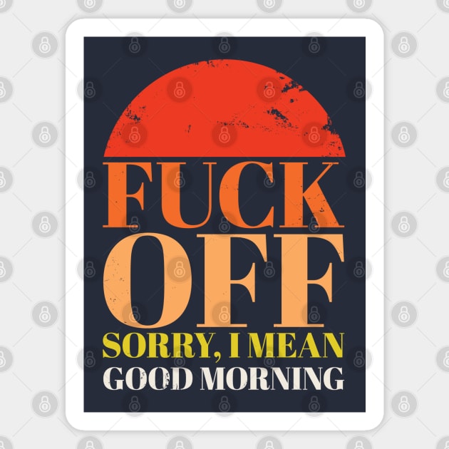 Fuck Off. Sorry, I Mean Good Morning Magnet by FFAFFF